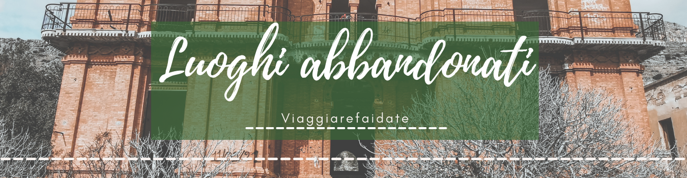 luoghi abbandonati viaggiarefaidate